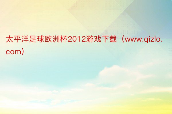 太平洋足球欧洲杯2012游戏下载（www.qizlo.com）