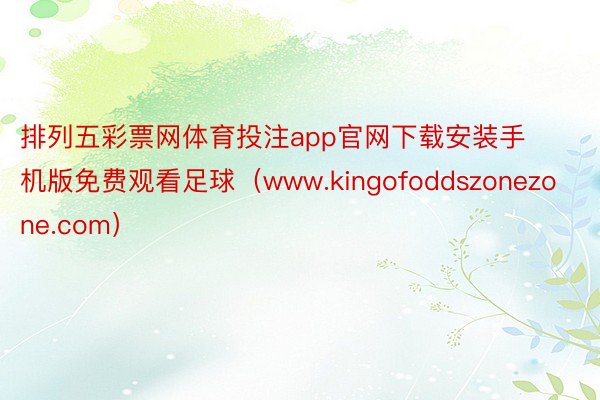 排列五彩票网体育投注app官网下载安装手机版免费观看足球（www.kingofoddszonezone.com）