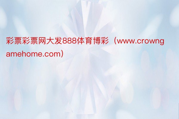彩票彩票网大发888体育博彩（www.crowngamehome.com）