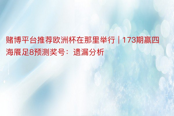赌博平台推荐欧洲杯在那里举行 | 173期赢四海餍足8预测奖号：遗漏分析