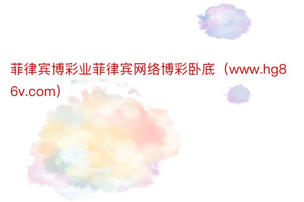 菲律宾博彩业菲律宾网络博彩卧底（www.hg86v.com）